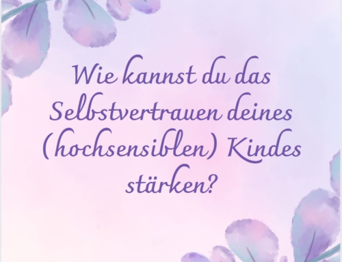 Wie kannst du das Selbstvertrauen deines (hochsensiblen) Kindes stärken?